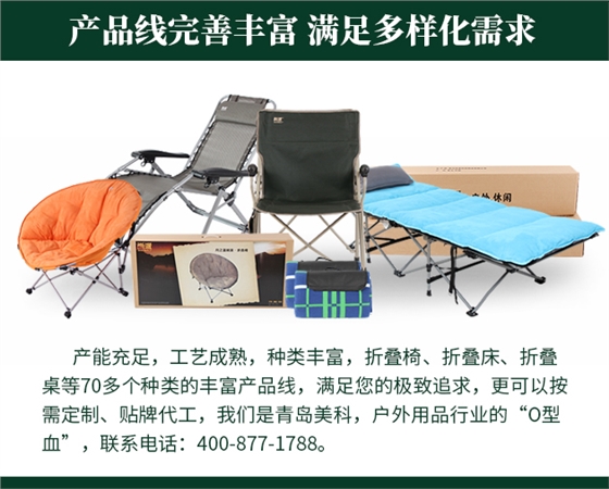 產能充足，工藝成熟，種類豐富，折疊椅、折疊床、折疊桌等70多個種類的豐富產品線，滿足您的極致追求，更可以按需定制、貼牌代工，我們是青島美科，戶外用品行業的“O型血”，聯系電話 400-877-1788。